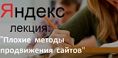 Лекция Яндекс «Плохие методы продвижения сайтов»